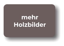 mehr Holzbilder