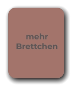mehr Brettchen